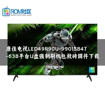 康佳电视LED49R90U-99015847-638平台U盘强制刷机包救砖固件下载