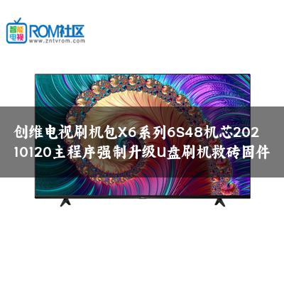 创维电视刷机包X6系列6S48机芯20210120主程序强制升级U盘刷机救砖固件