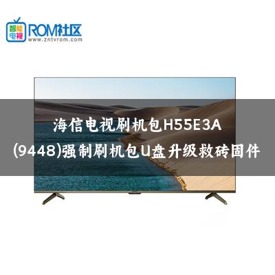 海信电视刷机包H55E3A(9448)强制刷机包U盘升级救砖固件