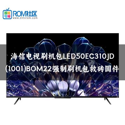 海信电视刷机包LED50EC310JD(1001)BOM22强制刷机包救砖固件