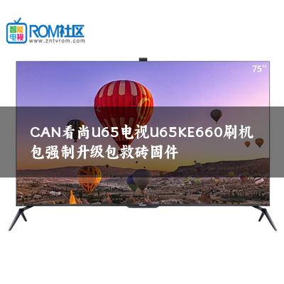 CAN看尚U65电视U65KE660刷机包强制升级包救砖固件